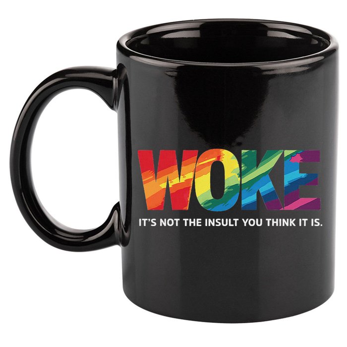 Woke ItS Not The Insult You Think It Is 11oz C Handle Ceramic Mug