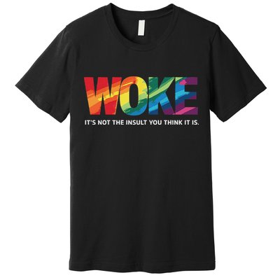 Woke ItS Not The Insult You Think It Is Premium T-Shirt