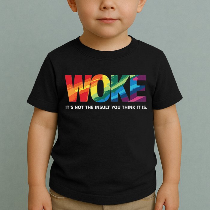 Woke ItS Not The Insult You Think It Is Toddler T-Shirt