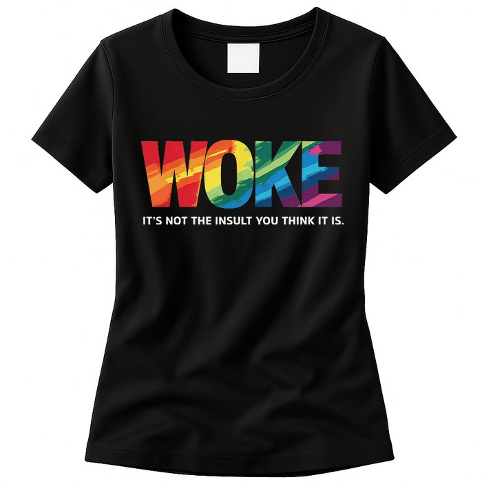 Woke ItS Not The Insult You Think It Is Womens T-Shirt