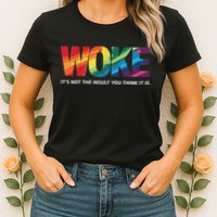 Woke ItS Not The Insult You Think It Is Womens T-Shirt