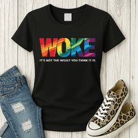 Woke ItS Not The Insult You Think It Is Womens T-Shirt