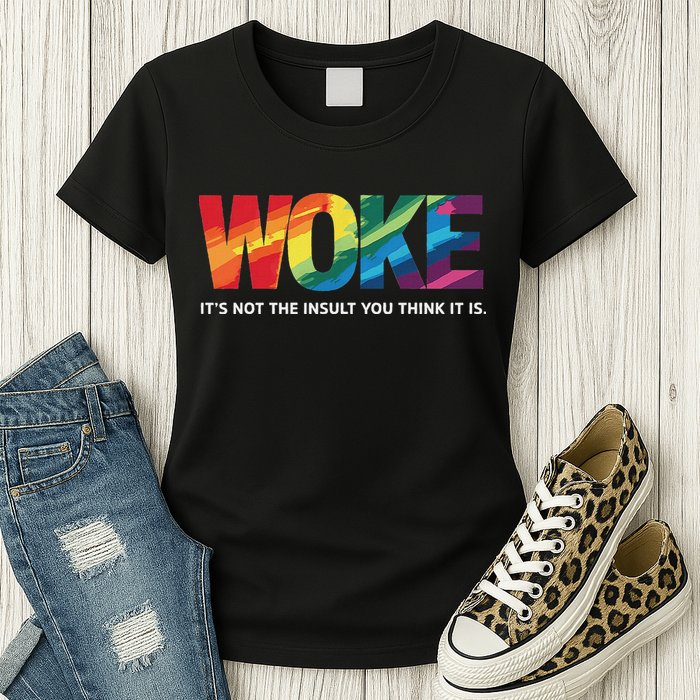 Woke ItS Not The Insult You Think It Is Womens T-Shirt