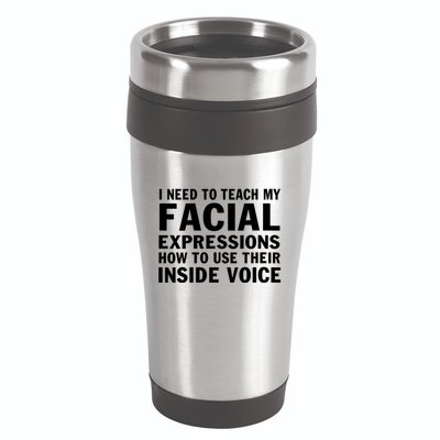 Womens I Need To Teach My Facial Expressions How To Use Their Voice 16oz Travel Tumbler