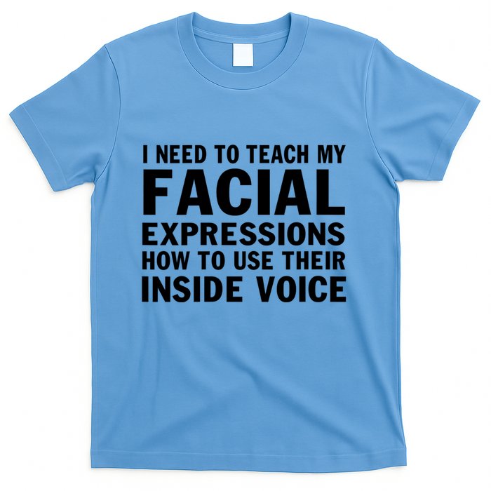 Womens I Need To Teach My Facial Expressions How To Use Their Voice T-Shirt