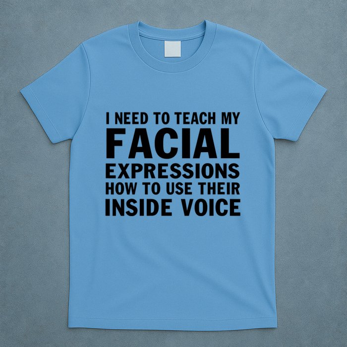 Womens I Need To Teach My Facial Expressions How To Use Their Voice T-Shirt