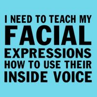 Womens I Need To Teach My Facial Expressions How To Use Their Voice T-Shirt