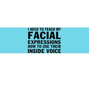 Womens I Need To Teach My Facial Expressions How To Use Their Voice Bumper Sticker