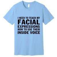 Womens I Need To Teach My Facial Expressions How To Use Their Voice Premium T-Shirt