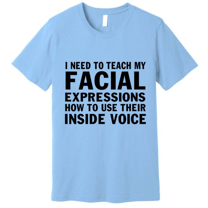 Womens I Need To Teach My Facial Expressions How To Use Their Voice Premium T-Shirt