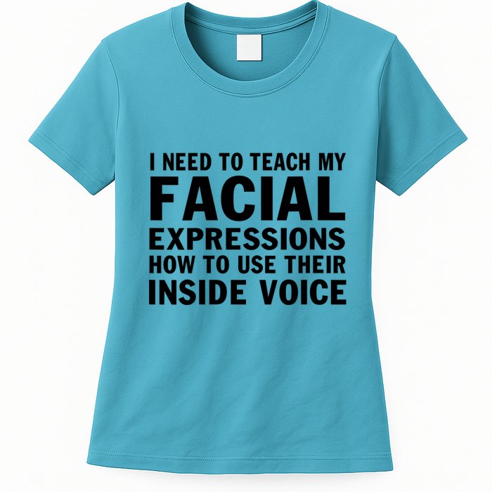 Womens I Need To Teach My Facial Expressions How To Use Their Voice Womens T-Shirt