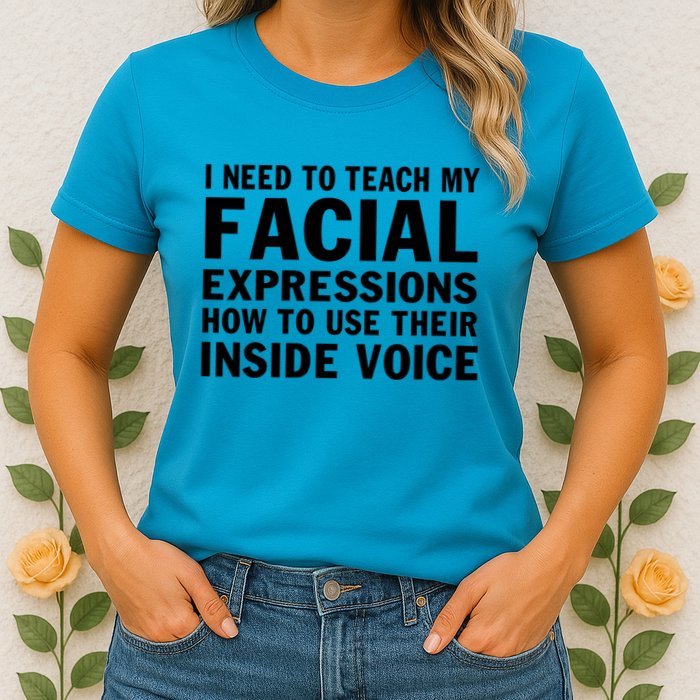 Womens I Need To Teach My Facial Expressions How To Use Their Voice Womens T-Shirt