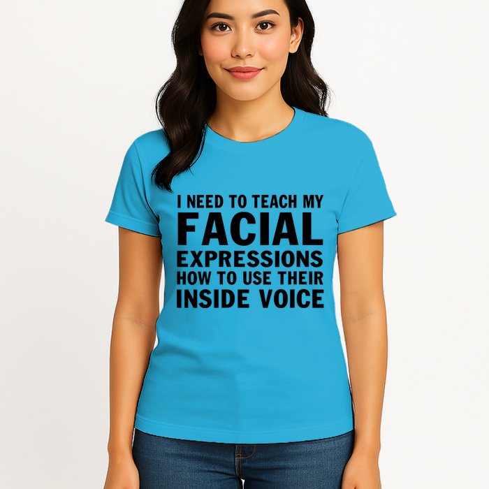 Womens I Need To Teach My Facial Expressions How To Use Their Voice Womens T-Shirt