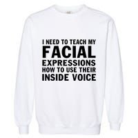 Womens I Need To Teach My Facial Expressions How To Use Their Voice Garment-Dyed Sweatshirt