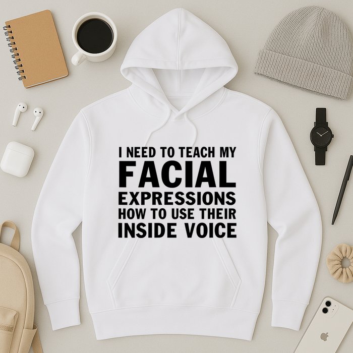 Womens I Need To Teach My Facial Expressions How To Use Their Voice Hoodie
