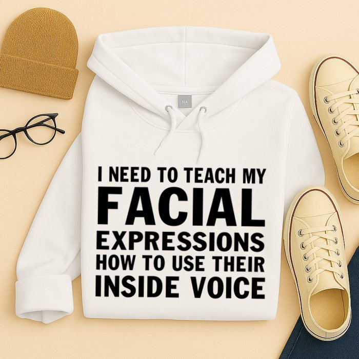 Womens I Need To Teach My Facial Expressions How To Use Their Voice Hoodie