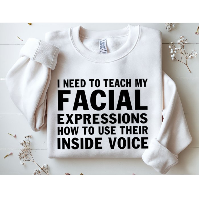 Womens I Need To Teach My Facial Expressions How To Use Their Voice Sweatshirt