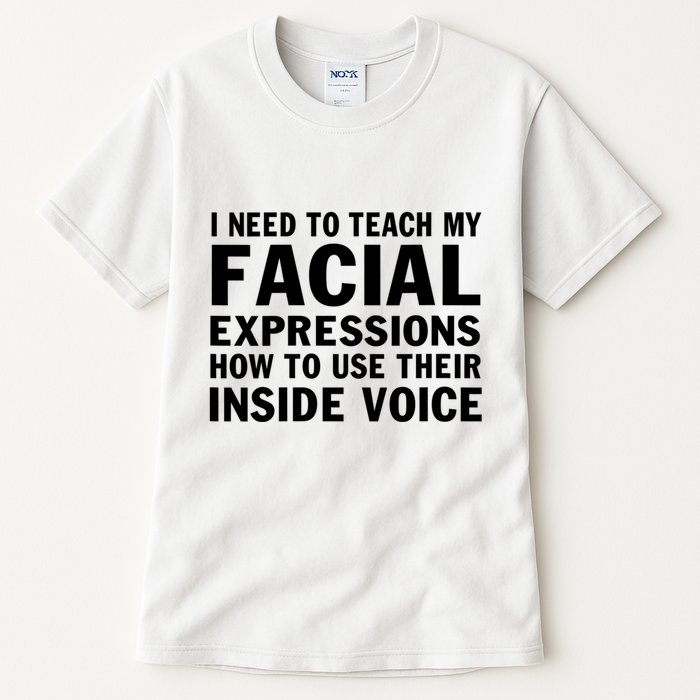 Womens I Need To Teach My Facial Expressions How To Use Their Voice Tall T-Shirt