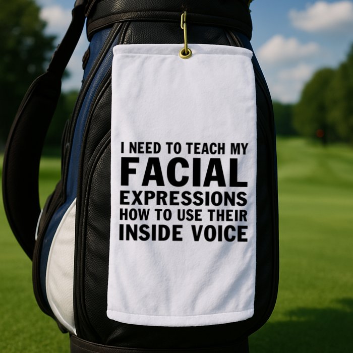 Womens I Need To Teach My Facial Expressions How To Use Their Voice Golf Towel