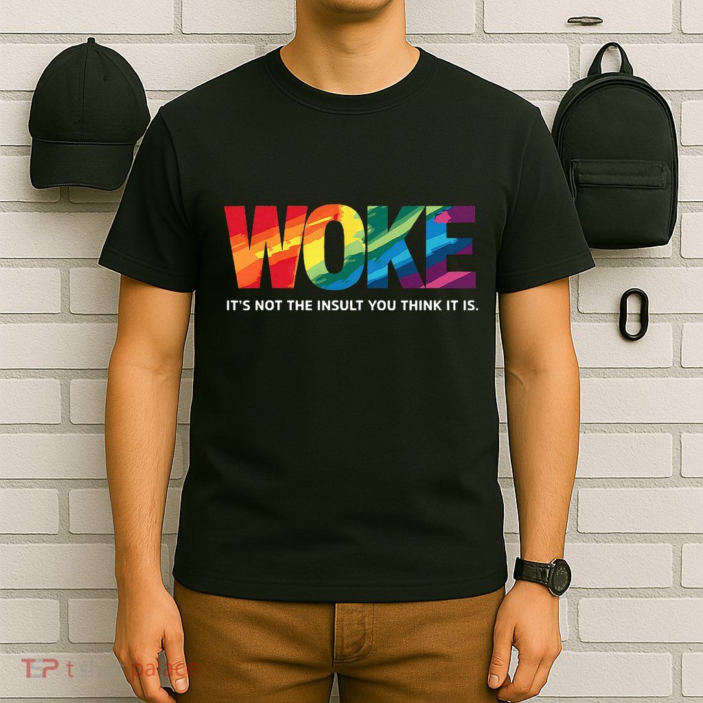 Woke ItS Not The Insult You Think It Is T-Shirt