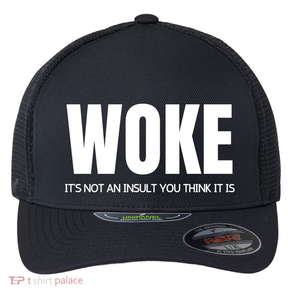Woke Is Not An Insult Flexfit Unipanel Trucker Cap