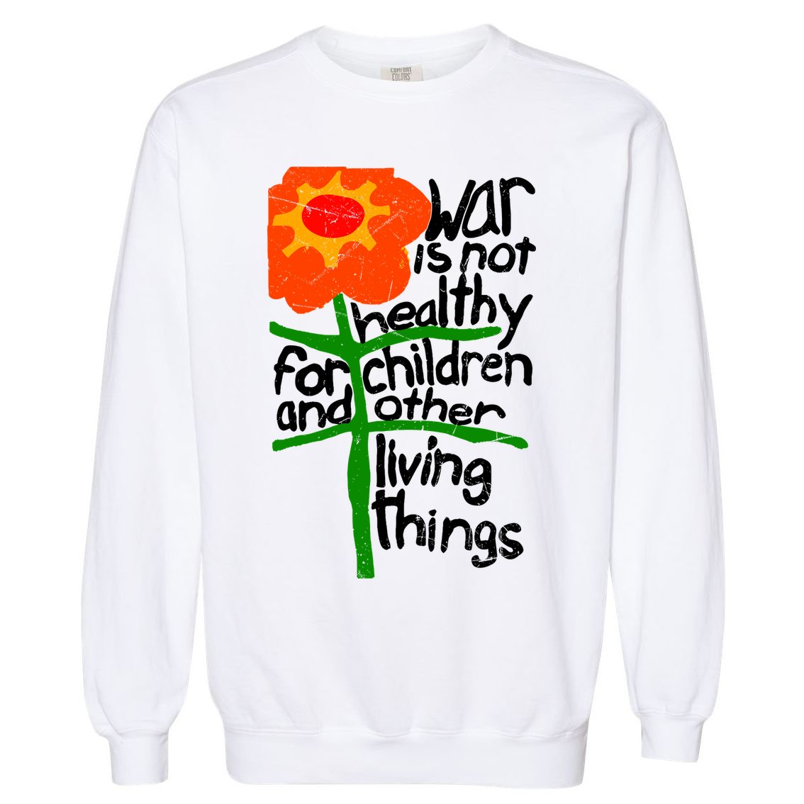 War Is Not Healthy For Children And Other Living Things Garment-Dyed Sweatshirt