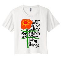 War Is Not Healthy For Children And Other Living Things Women's Crop Top Tee