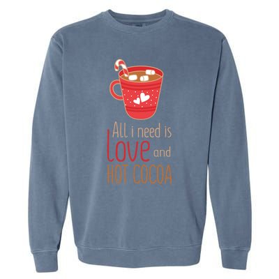 What I Need Is Love And Hot Cocoa Funny Cute Valentines Day Cute Gift Garment-Dyed Sweatshirt