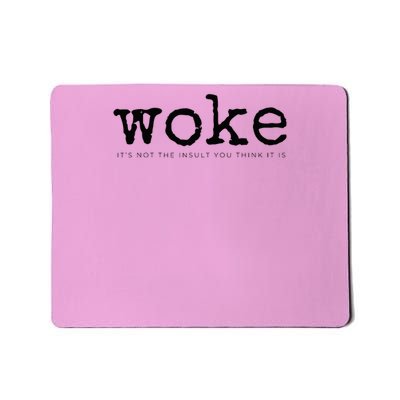 Woke It's Not The Insult You Think It Is Mousepad