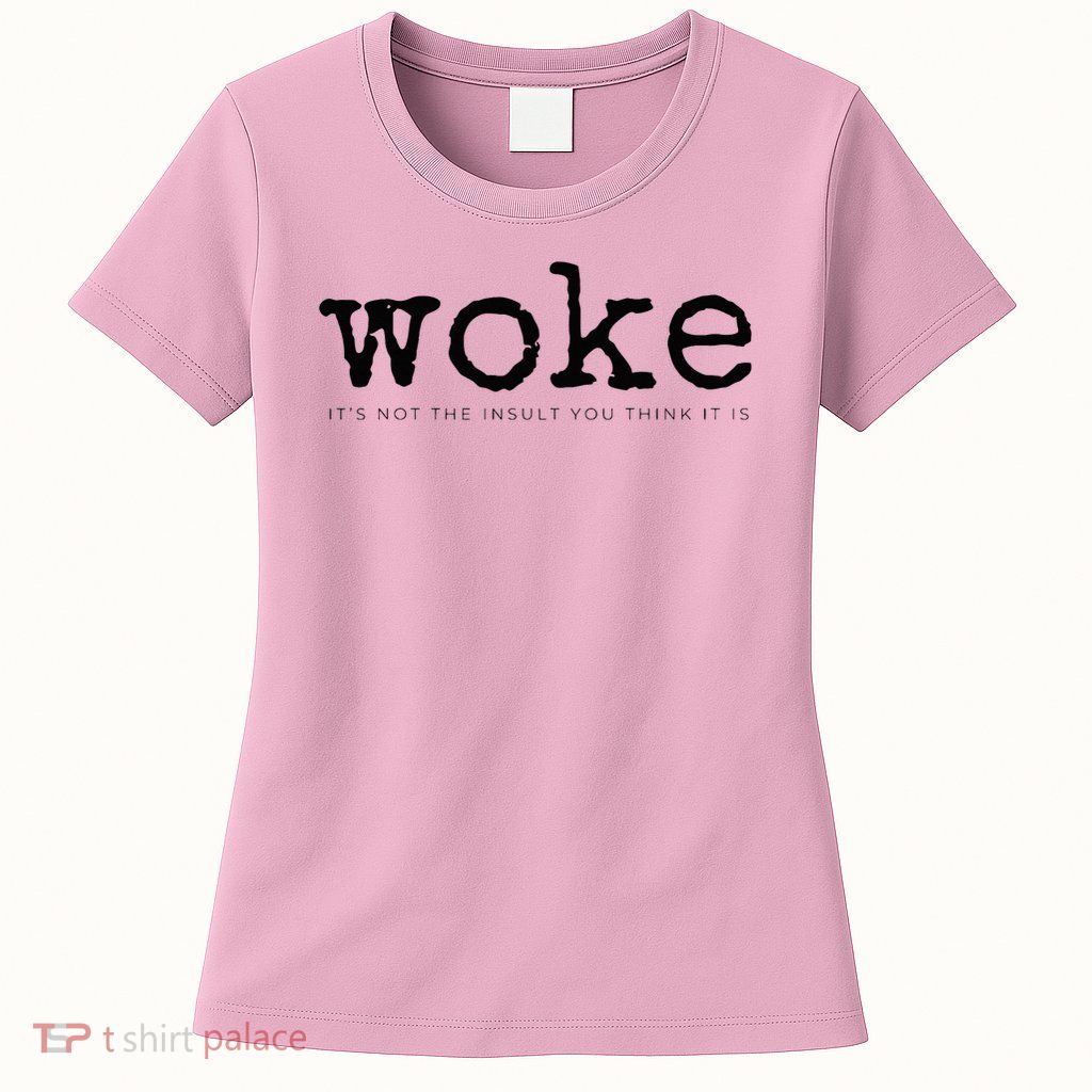 Woke It's Not The Insult You Think It Is Women's T-Shirt