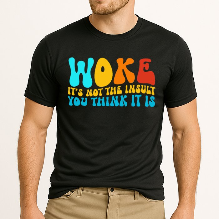 Woke It’S Not The Insult You Think It Is Performance Shirt