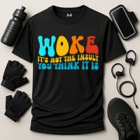 Woke It’S Not The Insult You Think It Is Performance Shirt