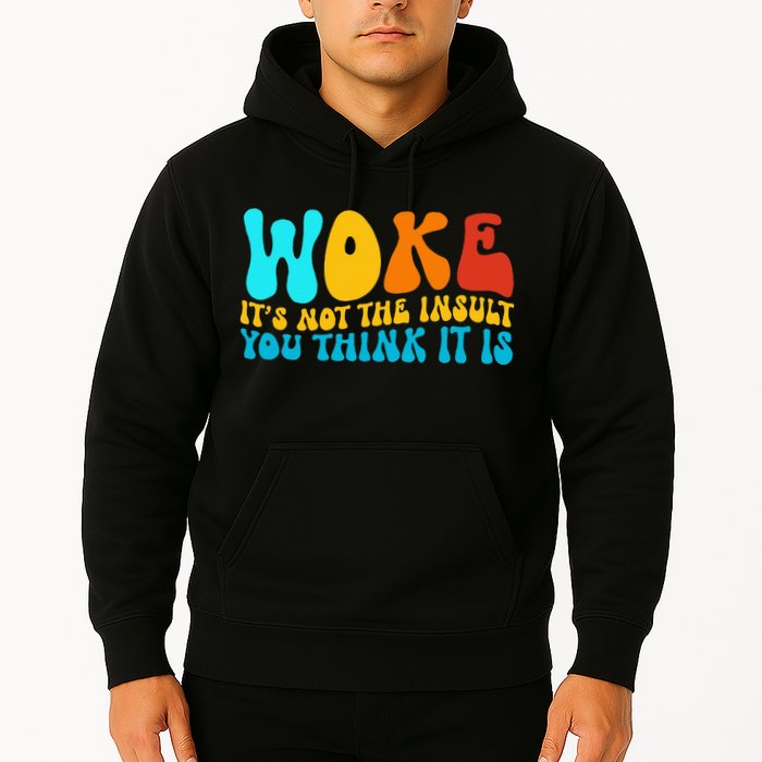 Woke It’S Not The Insult You Think It Is Hoodie