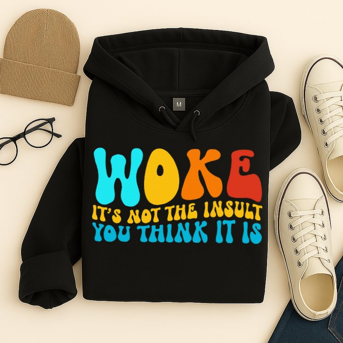 Woke It’S Not The Insult You Think It Is Hoodie