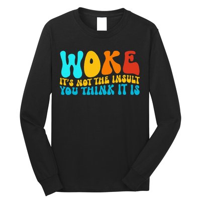 Woke It’S Not The Insult You Think It Is Long Sleeve Shirt