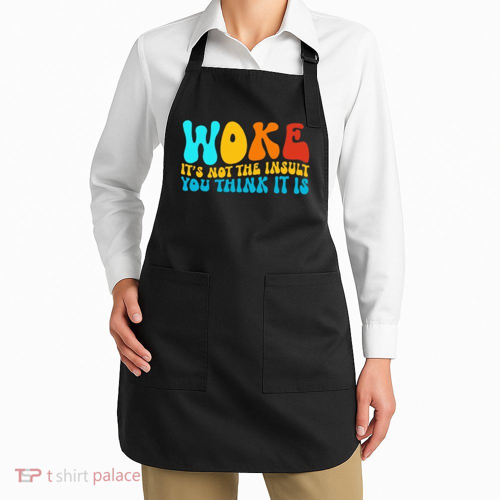 Woke It’S Not The Insult You Think It Is Apron
