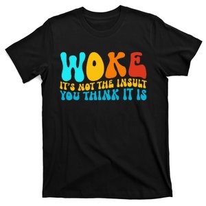 Woke It’S Not The Insult You Think It Is T-Shirt