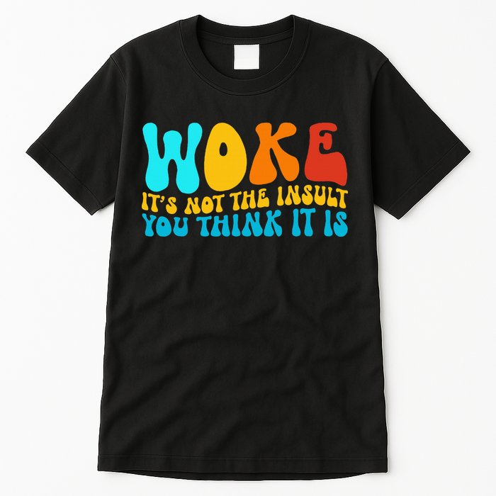 Woke It’S Not The Insult You Think It Is Tall T-Shirt