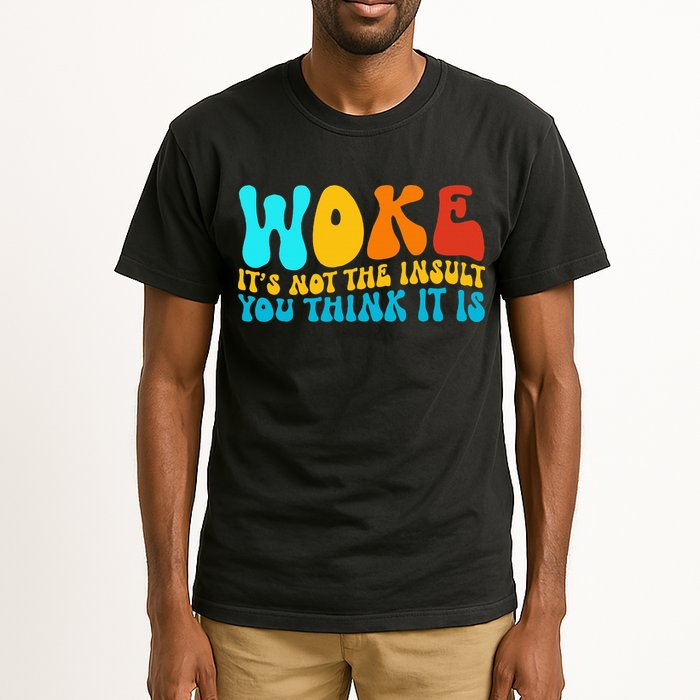 Woke It’S Not The Insult You Think It Is Tall T-Shirt