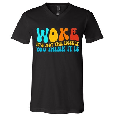Woke It’S Not The Insult You Think It Is V-Neck T-Shirt