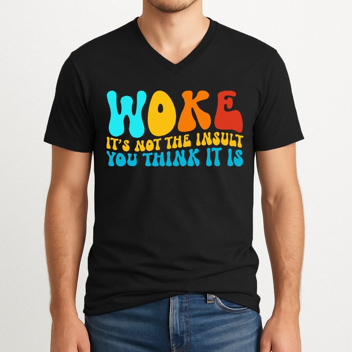 Woke It’S Not The Insult You Think It Is V-Neck T-Shirt