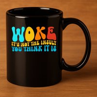 Woke It’S Not The Insult You Think It Is 11oz C Handle Ceramic Mug