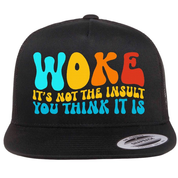 Woke It’S Not The Insult You Think It Is Flat Bill Trucker Hat