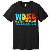 Woke It’S Not The Insult You Think It Is Premium T-Shirt