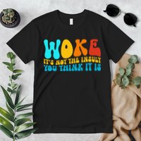 Woke It’S Not The Insult You Think It Is Premium T-Shirt