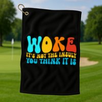 Woke It’S Not The Insult You Think It Is Golf Towel
