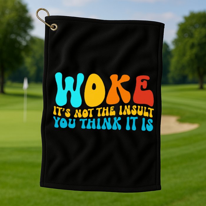 Woke It’S Not The Insult You Think It Is Golf Towel