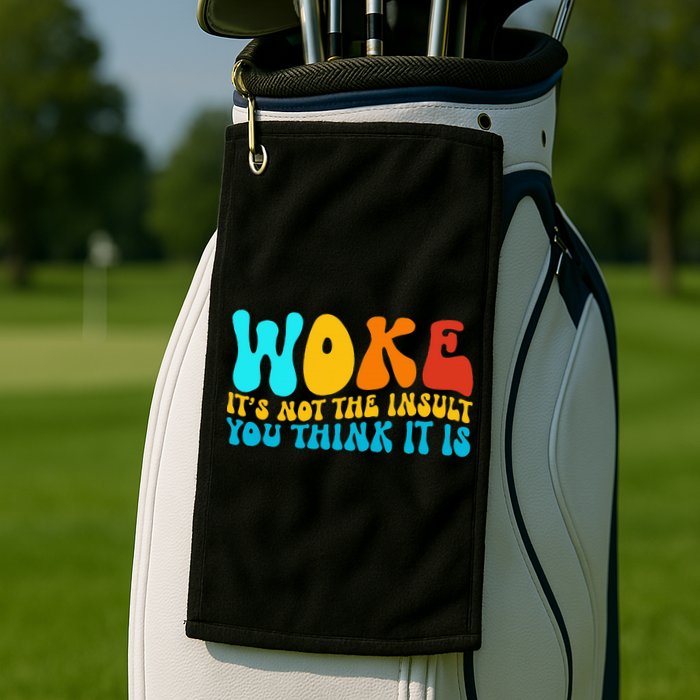 Woke It’S Not The Insult You Think It Is Golf Towel