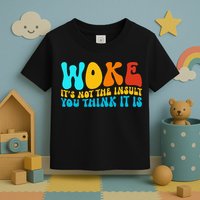 Woke It’S Not The Insult You Think It Is Toddler T-Shirt