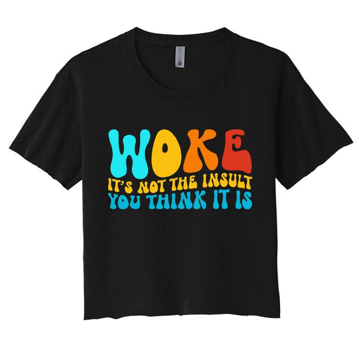 Woke It’S Not The Insult You Think It Is Crop Top